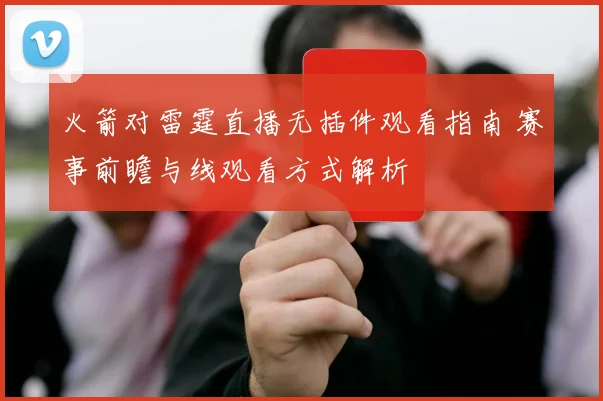 火箭对雷霆直播无插件观看指南 赛事前瞻与线观看方式解析