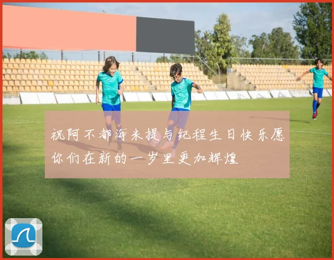 祝阿不都海米提与纪程生日快乐愿你们在新的一岁里更加辉煌